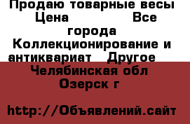 Продаю товарные весы › Цена ­ 100 000 - Все города Коллекционирование и антиквариат » Другое   . Челябинская обл.,Озерск г.